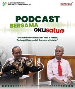 Podcast bersama OKUSATU "Ekonomi OKU Tumbuh Di Atas 5 Persen, Tertinggi Keempat di Sumatera Selatan"