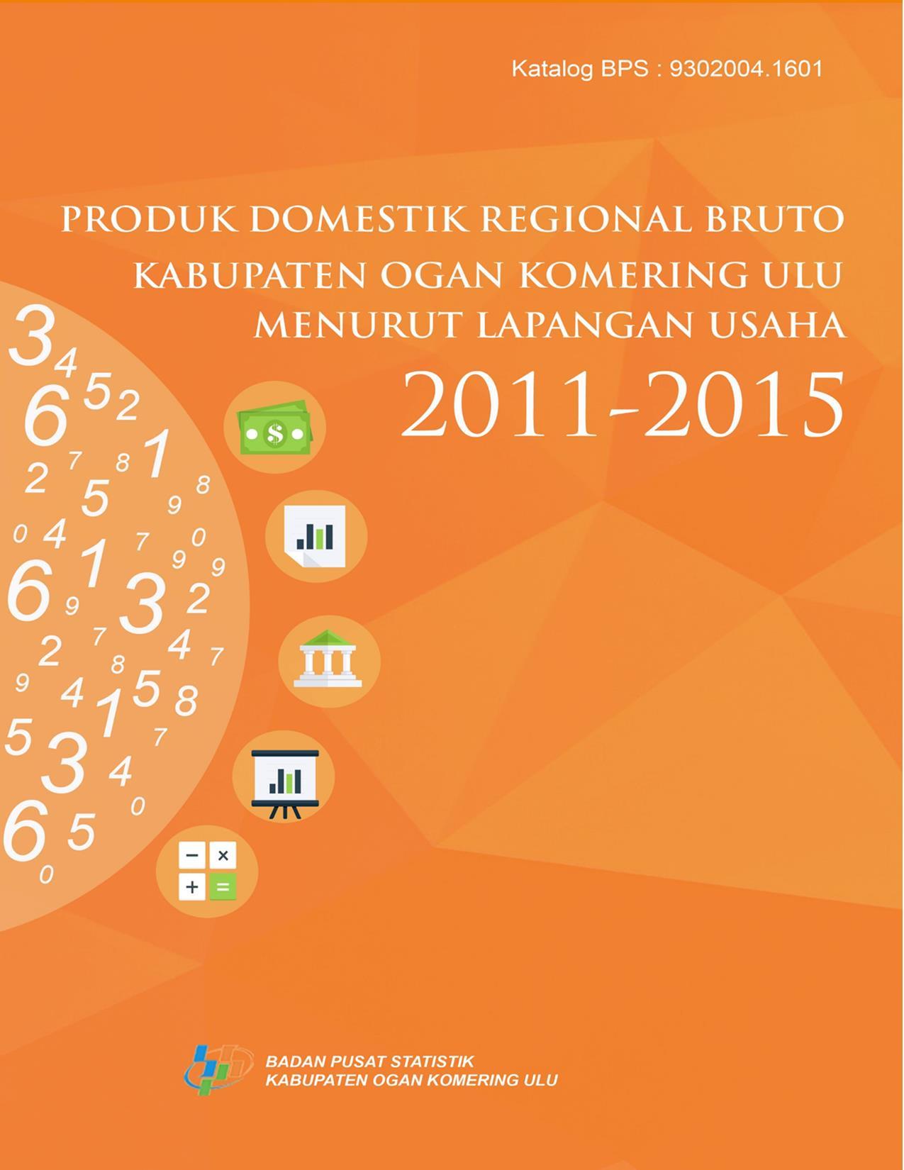 Produk Domestik Regional Bruto Kabupaten Ogan Komering Ulu Menurut Lapangan Usaha 2015