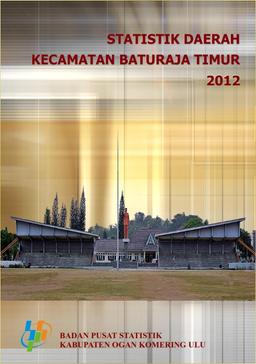 Statistik Daerah Kecamatan Baturaja Timur 2012